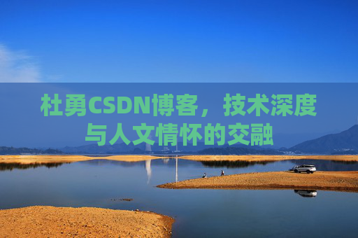 杜勇CSDN博客，技术深度与人文情怀的交融